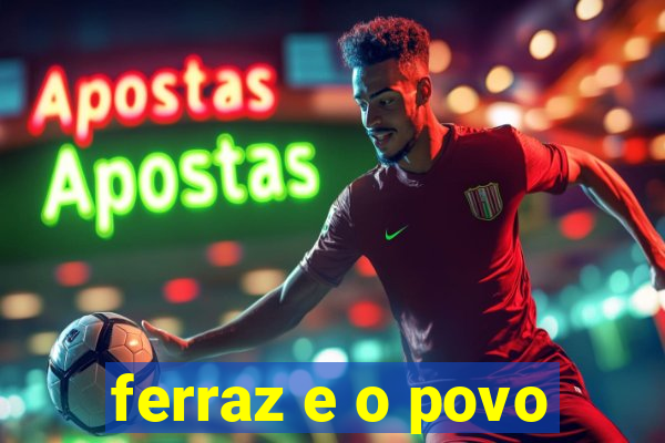 ferraz e o povo