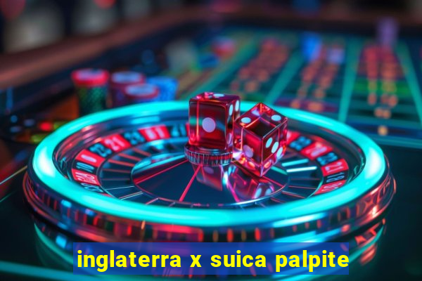 inglaterra x suica palpite