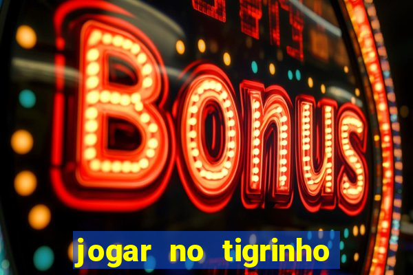 jogar no tigrinho sem deposito