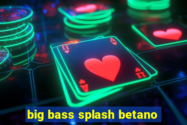 big bass splash betano