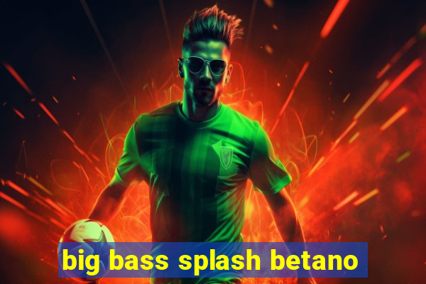 big bass splash betano