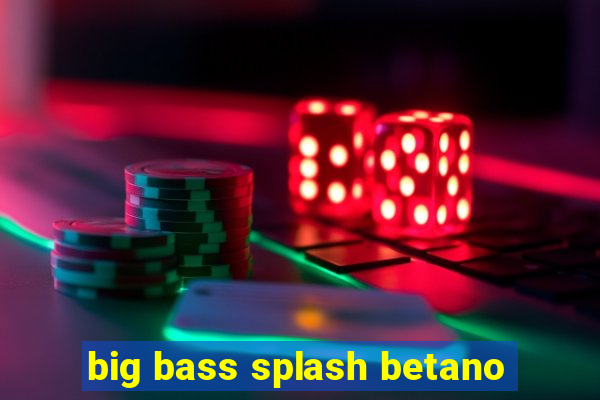 big bass splash betano