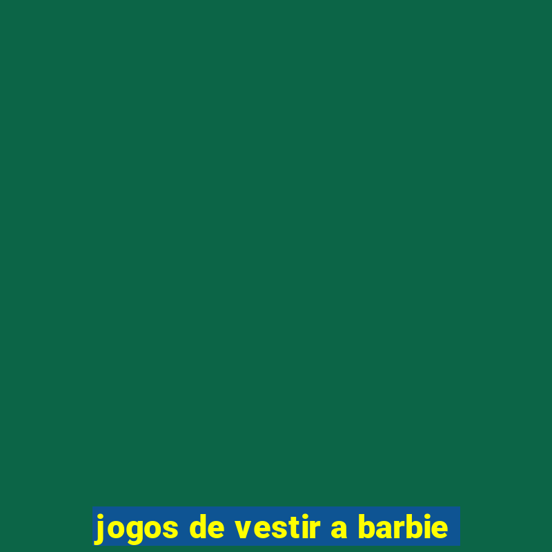 jogos de vestir a barbie