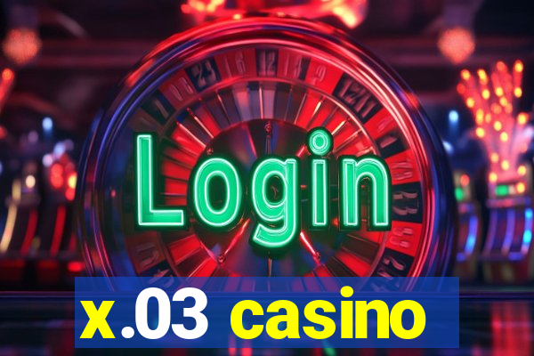 x.03 casino