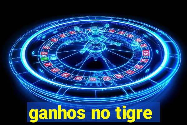 ganhos no tigre