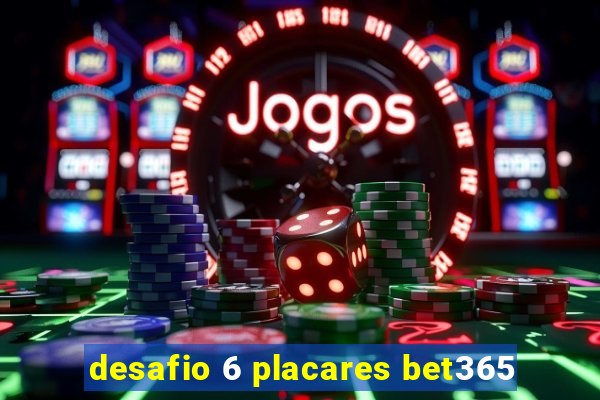 desafio 6 placares bet365