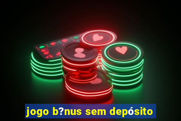 jogo b?nus sem depósito