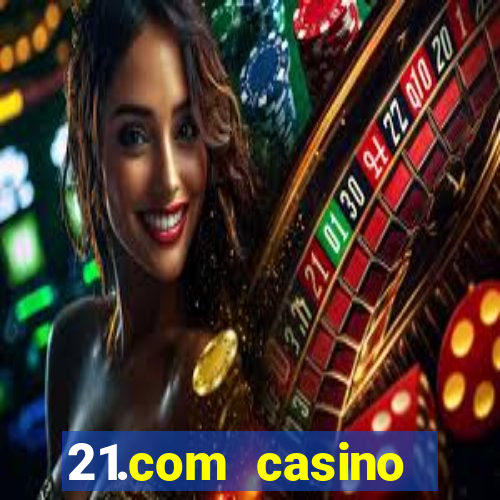 21.com casino online slots machines