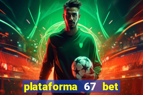 plataforma 67 bet 茅 confi谩vel