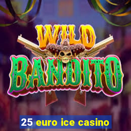 25 euro ice casino