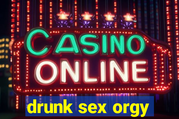 drunk sex orgy