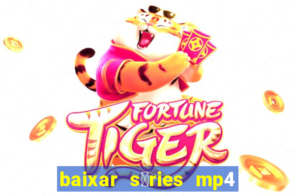 baixar s茅ries mp4 fora do ar