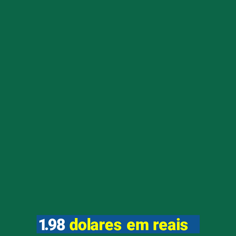 1.98 dolares em reais