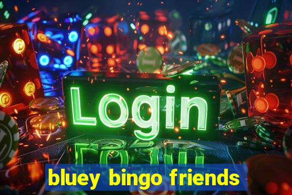 bluey bingo friends