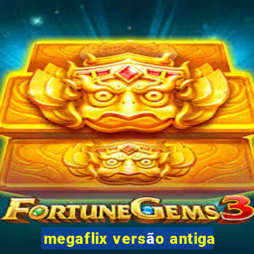 megaflix versão antiga