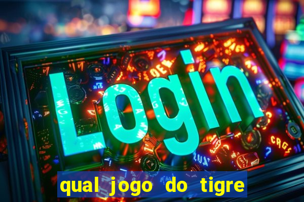 qual jogo do tigre da dinheiro