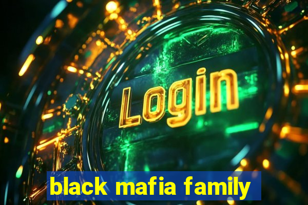 black mafia family