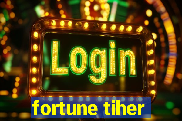 fortune tiher