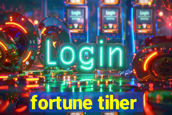 fortune tiher