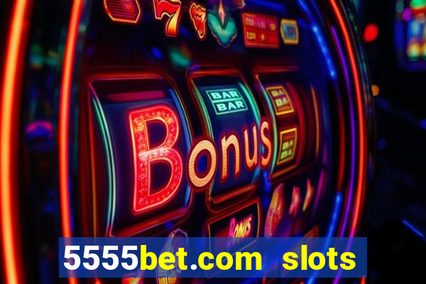 5555bet.com slots marca forte