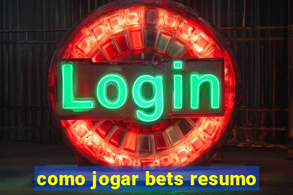 como jogar bets resumo