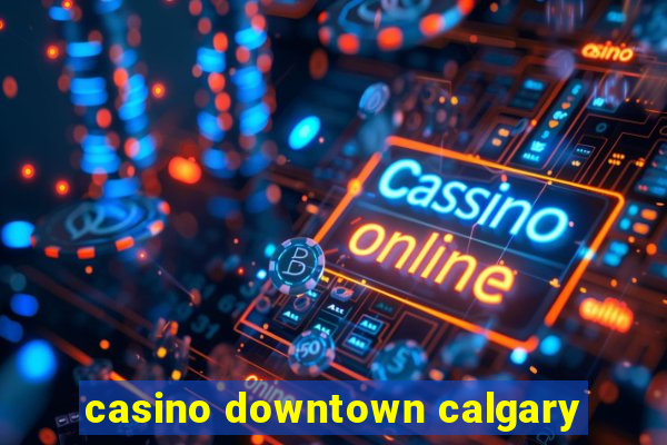 casino downtown calgary