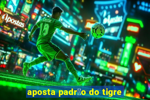 aposta padr茫o do tigre