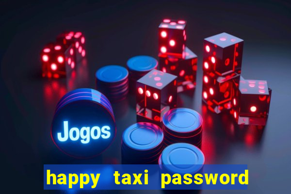 happy taxi password road 96