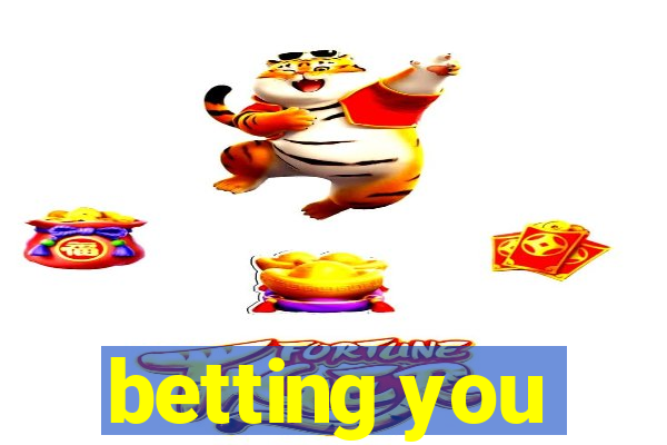 betting you