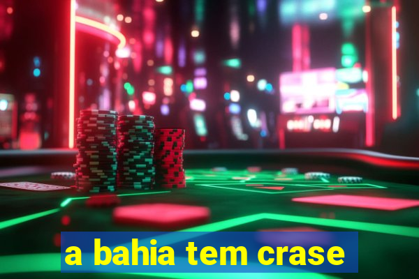 a bahia tem crase