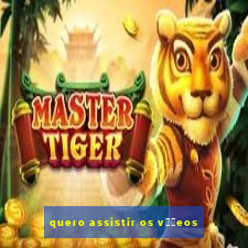 quero assistir os v閾哾eos