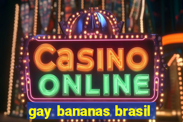 gay bananas brasil