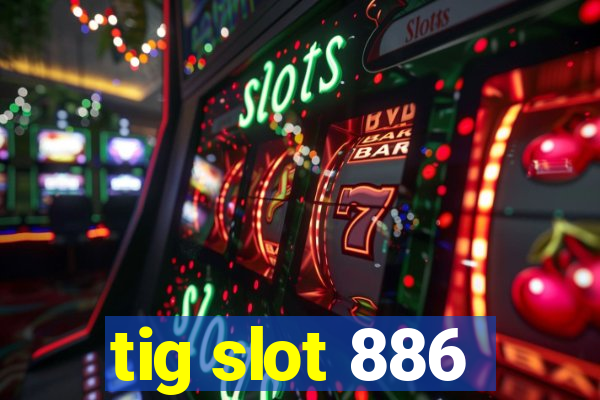 tig slot 886