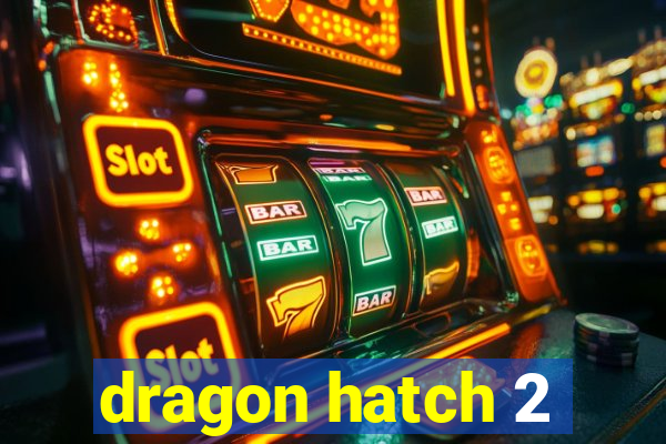 dragon hatch 2