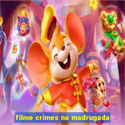 filme crimes na madrugada