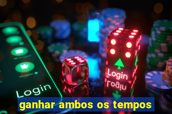 ganhar ambos os tempos