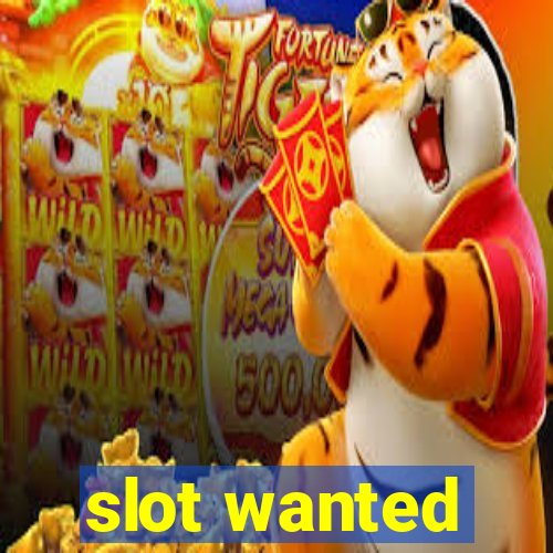 slot wanted