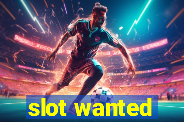 slot wanted