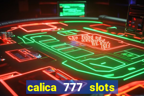 calica 777 slots paga mesmo