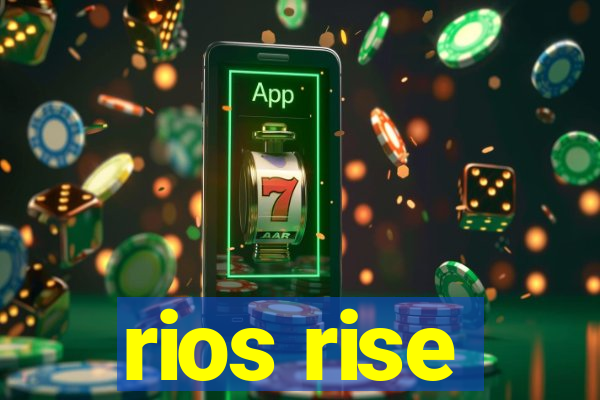 rios rise