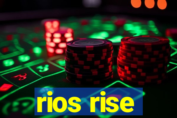 rios rise