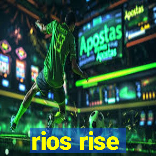 rios rise