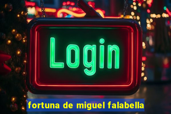 fortuna de miguel falabella