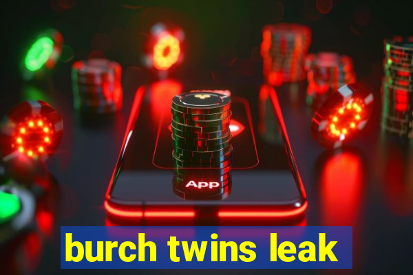 burch twins leak