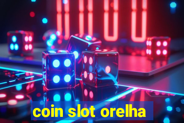 coin slot orelha