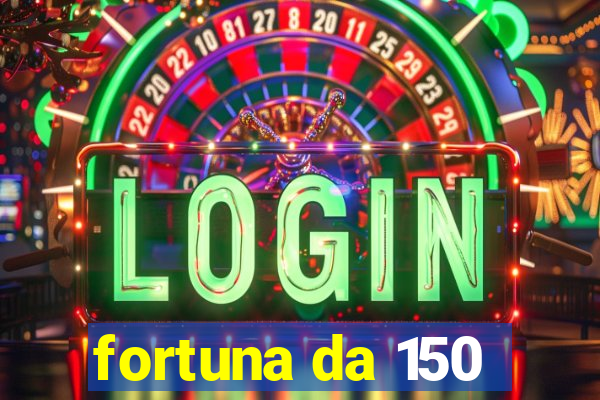 fortuna da 150