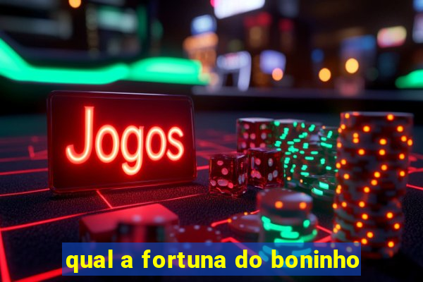 qual a fortuna do boninho