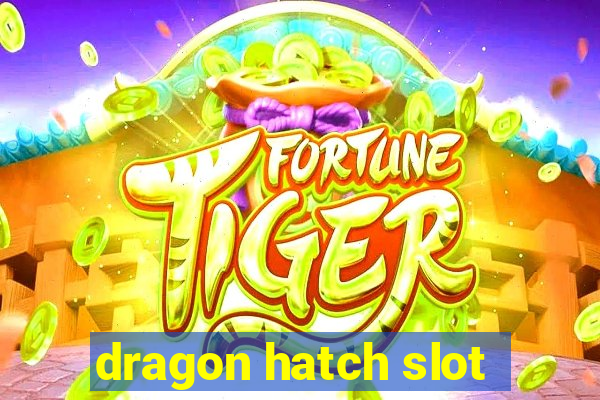 dragon hatch slot