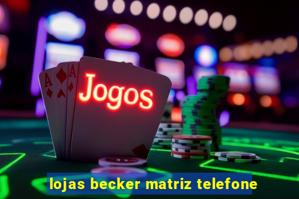 lojas becker matriz telefone