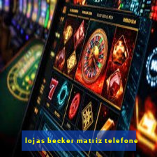 lojas becker matriz telefone